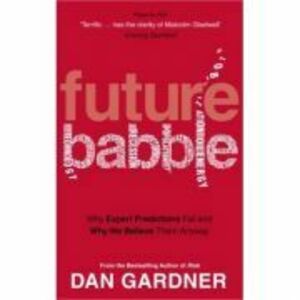Future Babble. Why Expert Predictions Fail And Why We Believe Them Anyway - Dan Gardner imagine