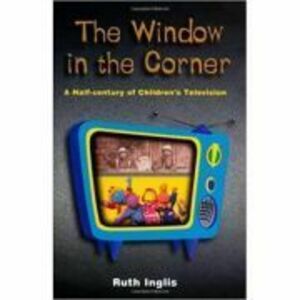 The Window in the Corner. A Half-Century of Children's Television - Ruth Inglis imagine