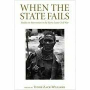 When the State Fails. Studies on Intervention in the Sierra Leone Civil War - Tunde Zack-Williams imagine