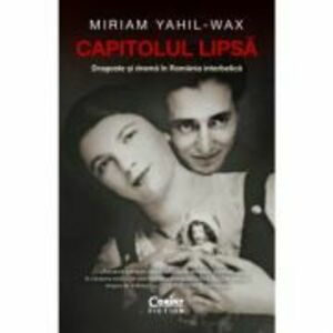 Capitolul lipsa. Dragoste si drama in Romania interbelica - Miriam Yahl-Wax imagine