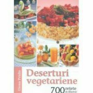Deserturi vegetariene. 700 retete de deserturi - Elena Pridie imagine
