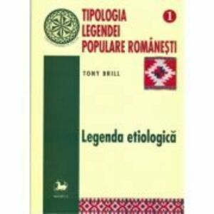 Tipologia legendei populare romanesti, volumul 1 - Tony Brill imagine
