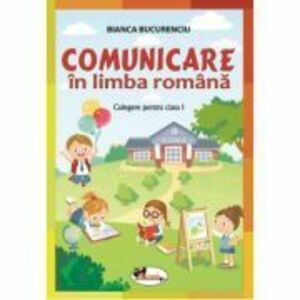 Comunicare in limba romana. Culegere pentru clasa I - Bianca Bucurenciu imagine