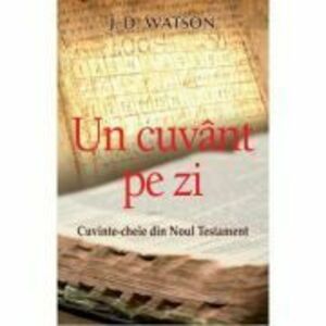 Un cuvant pe zi. Cuvinte-cheie din Noul Testament - J. D. Watson imagine
