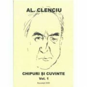 Chipuri si cuvinte volumul 1 – Al. Clenciu imagine