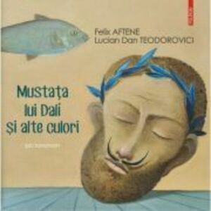 Mustata lui Dali si alte culori. Pictoroman - Lucian Dan Teodorovici, Felix Aftene imagine