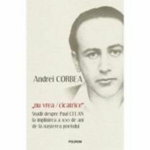 „nu vrea/cicatrice”. Studii despre Paul Celan la implinirea a 100 de ani de la nasterea poetului - Andrei Corbea imagine
