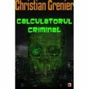 Calculatorul criminal - Christian Grenier imagine