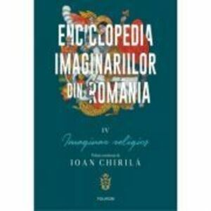 Enciclopedia imaginariilor din Romania. Volumul 4. Imaginar religios - Ioan Chirila imagine