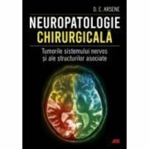 Neuropatologie chirurgicala. Tumorile sistemului nervos si ale structurilor asociate - Dr. Dorel Eugen Arsene imagine