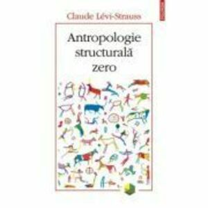 Antropologie structurala zero - Claude Levi-Strauss imagine