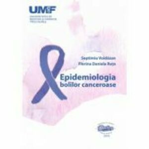 Epidemiologia bolilor canceroase - Septimiu Voidazan, Florina Daniela Ruta imagine