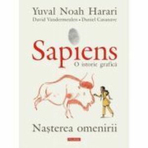 Sapiens. O istorie grafica. Volumul 1. Nasterea omenirii - Yuval Noah Harari, David Vandermeulen, Daniel Casanave imagine