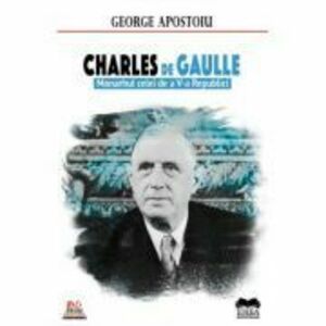 Charles de Gaulle. Monarhul celei de a V-a Republici – George Apostoiu imagine