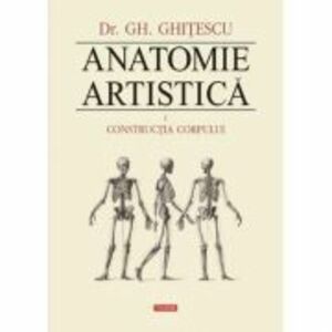 Anatomie artistica Volumul I. Constructia corpului - Gheorghe Ghitescu imagine