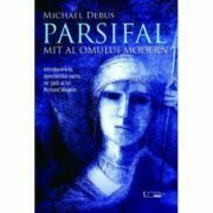 Parsifal. Mit al omului modern - Michael Debus imagine