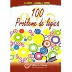 100 probleme de logica - Carmen Daniela Tamas imagine
