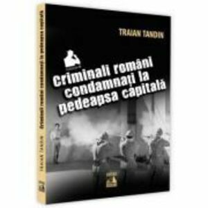 Criminali romani condamnati la pedeapsa capitala - Traian Tandin imagine