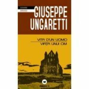 Vita d'un uomo / Viata unui om - Giuseppe Ungaretti imagine