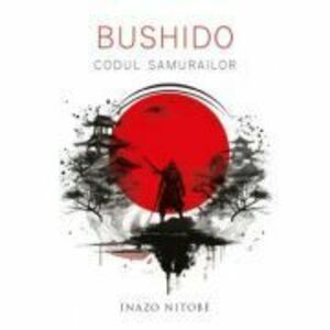 Bushido. Codul Samurailor - Inazo Nitobe imagine