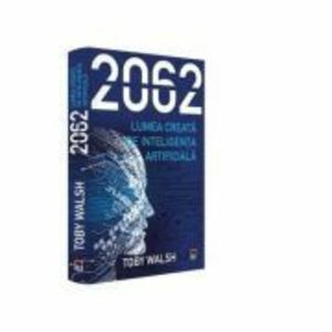 2062. Lumea creata de inteligenta artificiala | Toby Walsh imagine