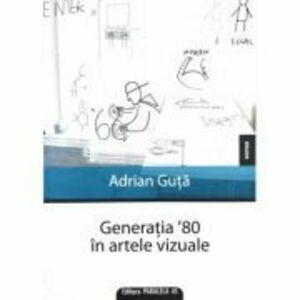 Generatia `80 in artele vizuale - Adrian Guta imagine