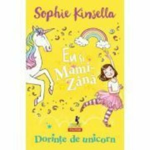 Eu si Mami-Zana: Dorinte de unicorn - Sophie Kinsella imagine
