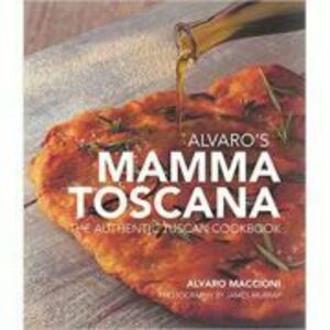 Alvaro's Mamma Toscana: The Authentic Tuscan Cookbook - Alvaro Maccioni imagine