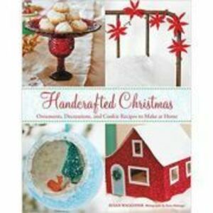 Handcrafted Christmas: Ornaments, Decorations, and Cookie Recipes to Make at Home - Susan Waggoner imagine