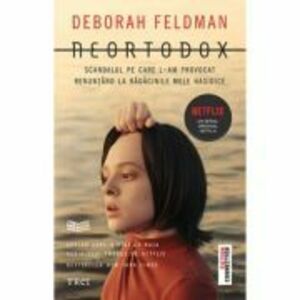 Neortodox. Scandalul pe care l-am provocat renuntand la radacinile mele hasidice - Deborah Feldman imagine