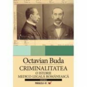 Criminalitatea. O istorie medico-legala romaneasca - Octavian Buda imagine