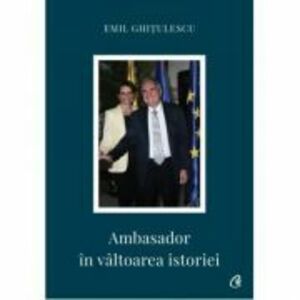 Ambasador in valtoarea istoriei - Emil Ghitulescu imagine