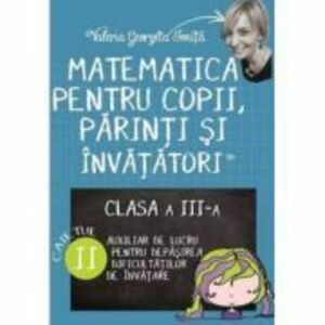Matematica pentru copii, parinti si invatatori. Auxiliar pentru clasa a 3-a, caietul 2 - Valeria Georgeta Ionita imagine