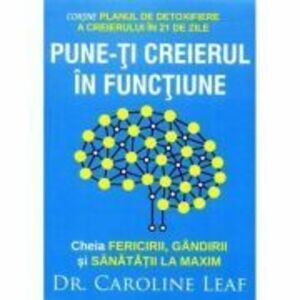 Pune-ti creierul in functiune - Caroline Leaf imagine
