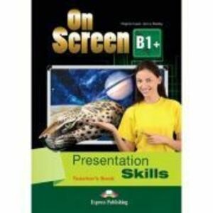 Curs limba engleza On Screen B1+ Presentation skills Manualul profesorului - Virginia Evans, Jenny Dooley imagine