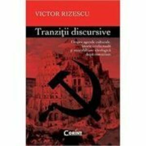 Tranzitii Discursive. Despre agende culturale, istorie intelectuala si onorabilitate ideologica dupa comunism - Victor Rizescu imagine