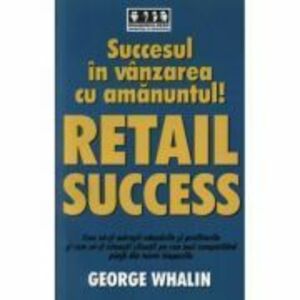Succes in vanzarea cu amanuntul! - RETAIL SUCCESS - George Whalin imagine
