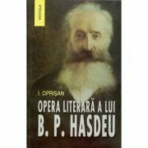 Opera literara a lui Bogdan Petriceicu Hasdeu - I. Oprisan imagine