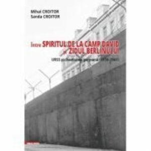 Intre spiritul de la Camp David si Zidul Berlinului: URSS si chestiunea germana (1959–1961) - Mihai Croitor, Sanda Croitor imagine