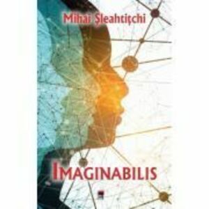 IMAGINABILIS - Mihai Sleahtitchi imagine
