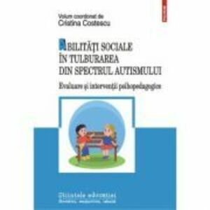 Abilitati sociale in tulburarea din spectrul autismului. Evaluare si interventii psihopedagogice - Cristina Costescu imagine