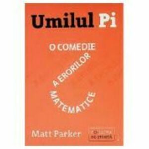 Umilul Pi, o comedie a erorilor matematice - Matt Parker imagine