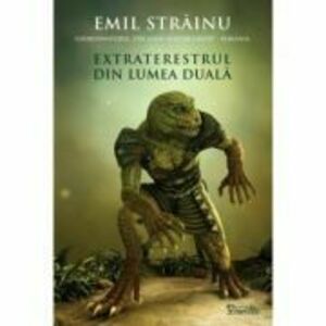 Extraterestrul din Lumea Duala - Emil Strainu imagine