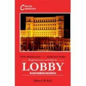 Reglementarea activitatii de lobby. In anticamera influentei - Aurelian Horja imagine