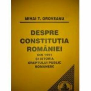 Despre Constitutia Romaniei din 1991 si istoria dreptului public romanesc - Mihai Oroveanu imagine