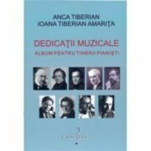 Dedicatii muzicale. Album pentru tinerii pianisti - Ioana Tiberian Amarita, Anca Tiberian imagine