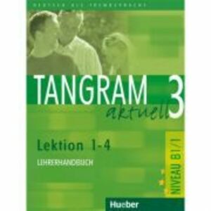 Tangram aktuell 3, Lehrerhandbuch Lektion 1-4 - Rosa-Maria Dallapiazza imagine