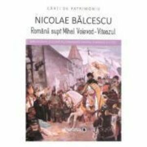 Romanii supt Mihai Voievod-Viteazul - Nicolae Balcescu imagine