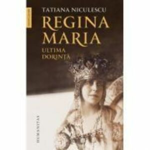 Regina Maria, ultima dorinta - Tatiana Niculescu imagine