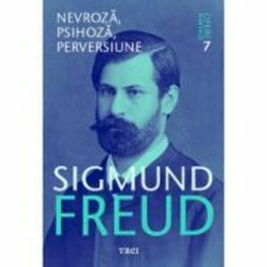Nevroza, psihoza, perversiune - Opere Esentiale, vol. 7 - Sigmund Freud imagine